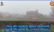 शिव की नगरी में कोहरे से लिपटी अलसाई सी सुबह का नजारा देखिए . . .
