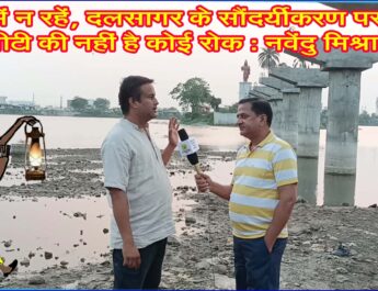 @SEONI : भ्रम में न रहें, दलसागर के सौंदर्यीकरण पर एनजीटी की नहीं है कोई रोक : नवेंदु मिश्रा